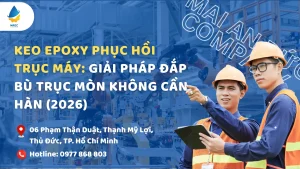 Keo Epoxy Phục Hồi Trục Máy: Giải Pháp Đắp Bù Trục Mòn Không Cần Hàn (2026)